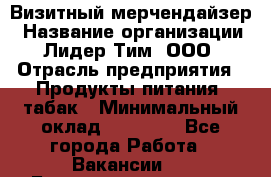 Визитный мерчендайзер › Название организации ­ Лидер Тим, ООО › Отрасль предприятия ­ Продукты питания, табак › Минимальный оклад ­ 25 100 - Все города Работа » Вакансии   . Башкортостан респ.,Баймакский р-н